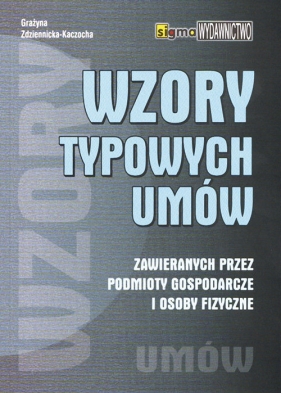Wzory typowych umów zawieranych przez podmioty gospodarcze i osoby fizyczne - Grażyna Zdziennicka-Kaczocha