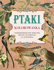 Ptaki. Kolorowanka antystresowa. Najpiękniejsze XIX-wieczne ryciny autorstwa J.J. Audubona - Opracowanie zbiorowe