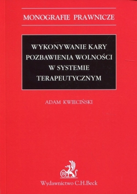 Wykonywanie kary pozbawienia wolności w systemie terapeutycznym - Kwieciński Adam