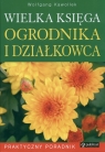 Wielka księga ogrodnika i działkowca Praktyczny Poradnik Kawollek Wolfgang