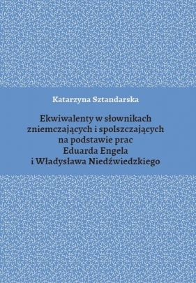 Ekwiwalenty w słownikach zniemczających i spolszczających na podstawie prac Eduarda Engela i Władysława Niedźwiedzkiego - Sztandarska Katarzyna