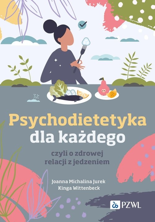 Psychodietetyka dla każdego, czyli o zdrowej relacji z jedzeniem