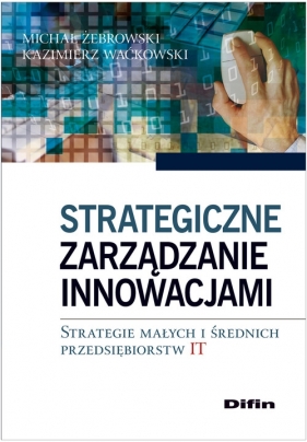 Strategiczne zarządzanie innowacjami - Żebrowski Michał, Waćkowski Kazimierz