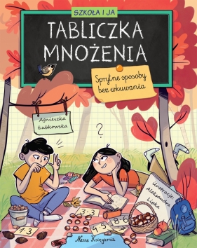 Szkoła i ja. Tabliczka mnożenia. Sprytne sposoby bez wkuwania - Agnieszka Łubkowska, Aleksandra Lipka