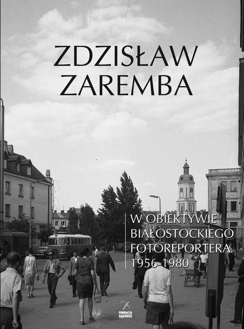 W obiektywie białostockiego fotoreportera 1956-1980
