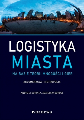 Logistyka miasta na bazie teorii mnogości i gier. Aglomeracja i metropolia - Andrzej Kuriata, Zdzisław Kordel