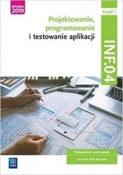 Projektowanie, programowanie i testowanie aplikacji. Kwalifikacja INF.04. Podręcznik do nauki zawodu technik programista. Część 1