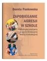 Zapobieganie agresji w szkole. Profilaktyka pozytywna w ujęciu edukacyjnej Dorota Pankowska