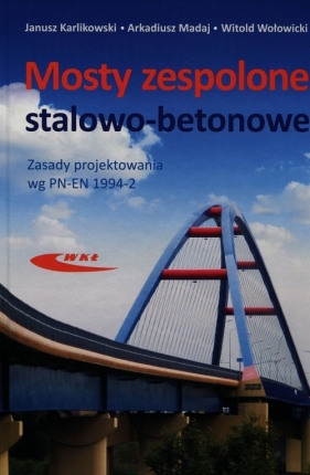 Mosty zespolone stalowo-betonowe - Karlikowski Janusz, Madaj Arkadiusz, Wołowicki Witold