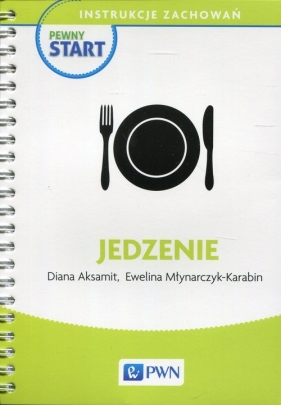 Pewny start Instrukcje zachowań Jedzenie - Aksamit Diana, Młynarczyk-Karabin Ewelina