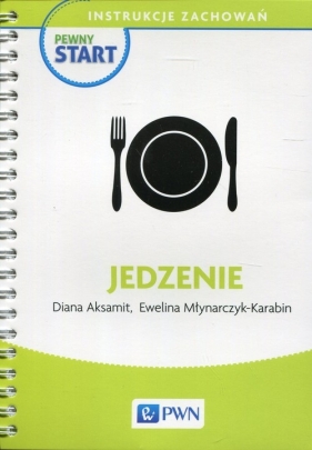 Pewny start Instrukcje zachowań Jedzenie - Diana Aksamit, Ewelina Młynarczyk-Karabin