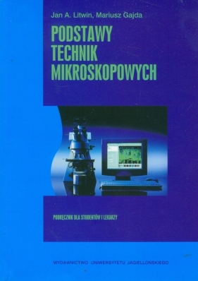 Podstawy technik mikroskopowych. Podręcznik dla studentów i lekarzy - Litwin Jan A., Gajda Mariusz