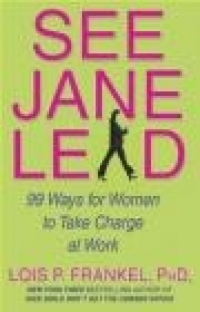 See Jane Lead 99 Ways for Women to Take Charge Lois Frankel