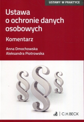 Ustawa o ochronie danych osobowych Komentarz - Dmochowska Anna, Piotrowska Aleksandra