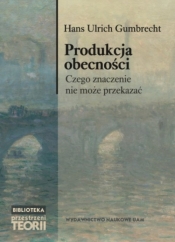 Produkcja obecności. - Gumbrecht Hans Ulrich