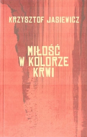 Miłość w kolorze krwi - Krzysztof Jasiewicz