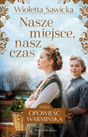 Nasze miejsce, nasz czas. Saga Opowieść warmińska. Tom 6 - Wioletta Sawicka