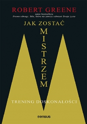 Jak zostać mistrzem. Trening doskonałości - Robert Greene