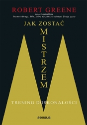 Jak zostać mistrzem. Trening doskonałości - Robert Greene