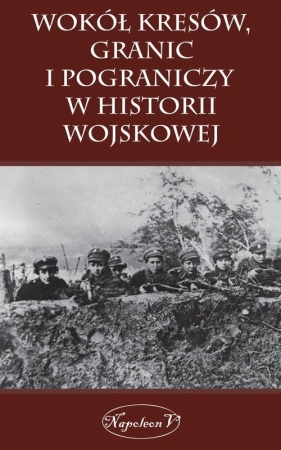 Wokół Kresów granic i pograniczy w historii wojskowej - <br />