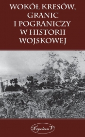 Wokół Kresów granic i pograniczy w historii wojskowej - <br />