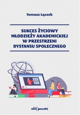 Sukces życiowy młodzieży akademickiej w przestrzeni dystansu społecznego - Tomasz Łączek