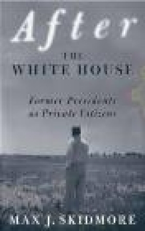 After the White House Max J. Skidmore, M Skidmore