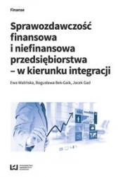Sprawozdawczość finansowa i niefinansowa przedsiębiorstwa - w kierunku integracji - Walińska Ewa, Bek-Gaik Bogusława