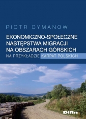 Ekonomiczno-społeczne następstwa migracji na obszarach górskich na przykładzie Karpat Polskich - Cymanow Piotr