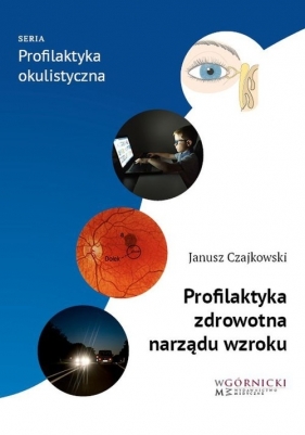 Profilaktyka zdrowotna narządu wzroku - Czajkowski Janusz