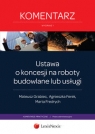 Ustawa o koncesji na roboty budowlane lub usługi Komentarz Grabiec Mateusz, Ferek Agnieszka, Fredrych Marta