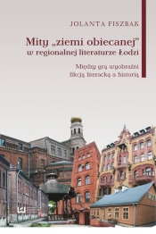 Mity ?ziemi obiecanej? w regionalnej literaturze Łodzi