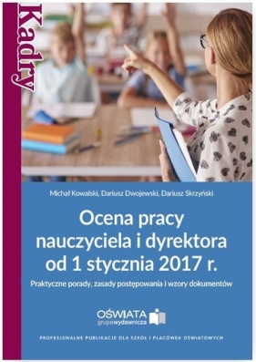 Ocena pracy nauczyciela i dyrektora od 1 stycznia 2017 r. - Kowalski Michał, Dwojewski Dariusz, Skrzyński Dariusz