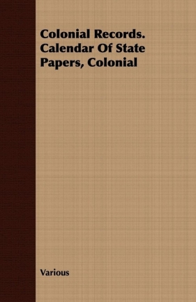 Colonial Records. Calendar Of State Papers, Colonial - Various