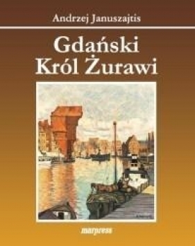 Gdański król żurawi - Andrzej Januszajtis