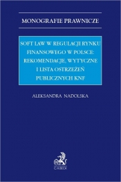 Soft law w regulacji rynku finansowego w Polsce rekomendacje wytyczne i lista ostrzeżeń publicznych - Nadolska Aleksandra