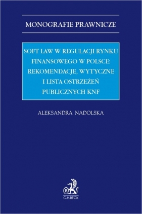 Soft law w regulacji rynku finansowego w Polsce rekomendacje wytyczne i lista ostrzeżeń publicznych - Aleksandra Nadolska