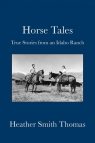 Horse Tales True Stories from an Idaho Ranch Thomas Heather Smith