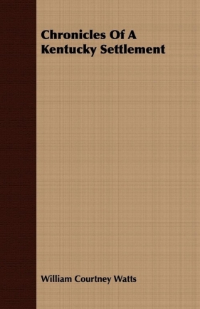 Chronicles Of A Kentucky Settlement - Watts William Courtney