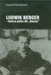 Ludwik Berger twórca pułku AK Baszta - Dunin-Wąsowicz Krzysztof