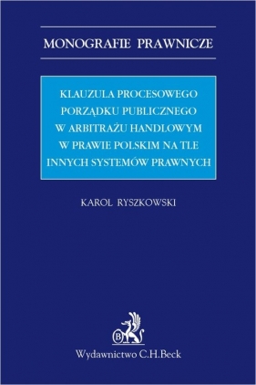 Klauzula procesowego porządku publicznego w arbitrażu handlowym w prawie polskim na tle innych syste - Ryszkowski Karol