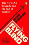 Flying Blind The 737 MAX Tragedy and the Fall of Boeing Robison Peter