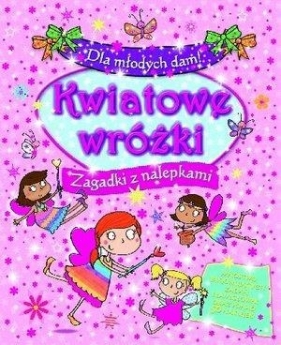 Dla młodych dam! Kwiatowe wróżki. Zagadki z nalepkami - Praca zbiorowa