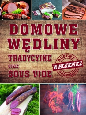 Domowe wędliny tradycyjne oraz sous vide - Robert Winckiewicz