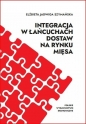 Integracja w łańcuchach dostaw na rynku mięsa - Elżbieta Szymańska
