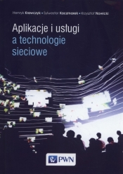 Aplikacje i usługi a technologie sieciowe - Henryk Krawczyk, Sylwester Kaczmarek, Krzysztof Nowicki