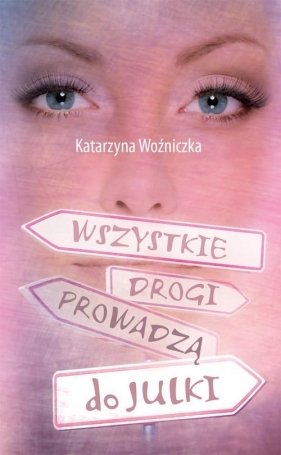 Wszystkie drogi prowadzą do Julki - Woźniczka Katarzyna<br />