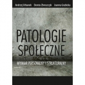 Patologie społeczne Wymiar personalny i strukturalny - Andrzej Urbanek, Joanna Grubicka