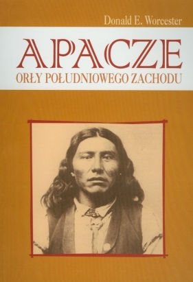 Apacze. Orły Południowego Zachodu - Donald E. Worcester