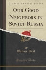 Our Good Neighbors in Soviet Russia (Classic Reprint)